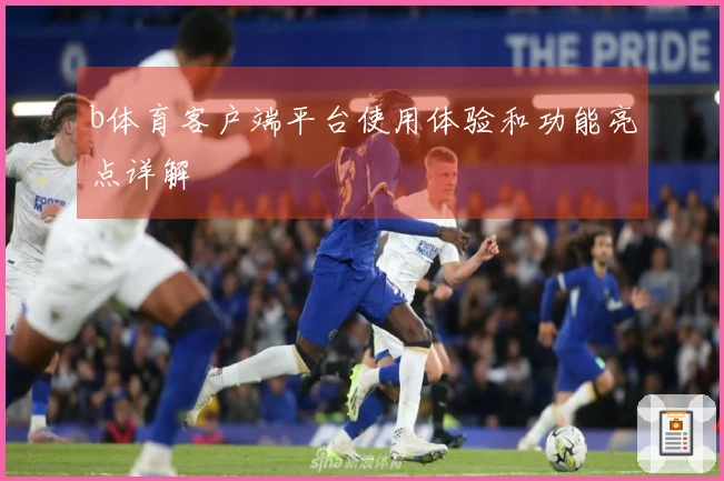 b体育客户端平台使用体验和功能亮点详解