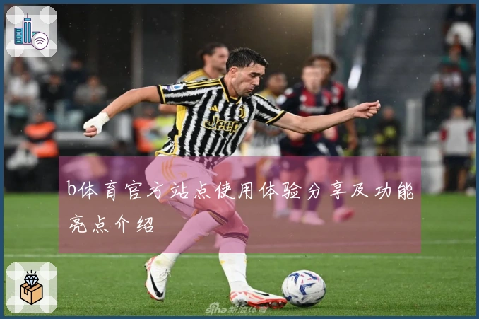 b体育官方站点使用体验分享及功能亮点介绍
